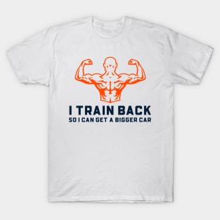 I Train Back So I Can Get a Bigger Car T-Shirt